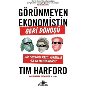 Görünmeyen Ekonomistin Geri Dönüşü: Bir Ekonomi Nasıl Yönetilir (Ya Da Mahvedilir)? - Tim Harford