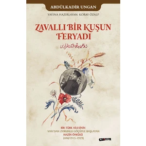 Zavallı Bir Kuşun Feryadı "Bir Türk Ailesinin Van'Dan Zorunlu Göçüyle Başlayan Hazin Öyküsü (Anı/19151929)" - Abdülkadir Ungan
