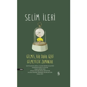 Geçmiş, Bir Daha Geri Gelmeyecek Zamanlar (Ciltli) - Selim İleri
