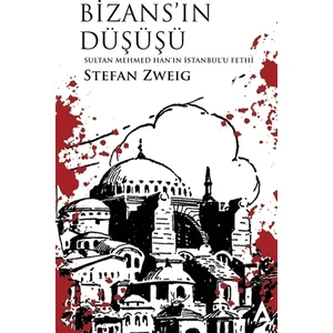 Bizans’ın Düşüşü Sultan Mehmed Han’ın İstanbul’u Fethi - Stefan Zweig