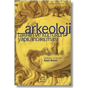 Arkeoloji Tarihin ve Kültürün Yapılandırılması - Ayşe Boren