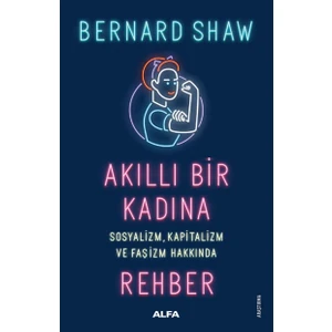 Akıllı Bir Kadın Sosyalizm:Kapitalizm Ve Faşizm Hakkında Rehber - Bernard Shaw