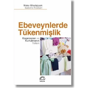 Ebeveynlerde Tükenmişlik Kaçınmanın ve Kurtulmanın Yolları - Moira Mikolajczak-Isabelle Roskam