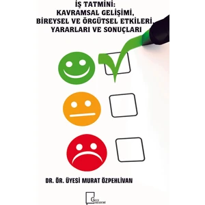 İş Tatmini: Kavramsal Gelişimi Bireysel Ve Orgütsel Etkileri, Yararları Ve Sonuçları - Murat Özpehlivan