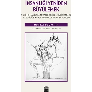 İnsanlığı Yeniden Büyülemek:Antihümanizme, Mizantropiye, Mistisizme Ve İlkelciliğe Karşı İnsan Ruhunun Savunusu - Murray Bookchin