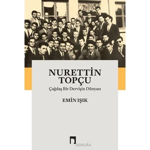 Nurettin Topçu: Çağdaş Bir Dervişin Dünyası - Emin Işık