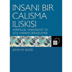 İnsani Bir Çalışma İlişkisi Verimlilik, Hakkaniyet Ve Söz Hakkını Dengelemek - John W. Budd