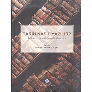 Tarih Nasıl Yazılır. Tarihyazımı İçin Çağdaş Bir Metodoloji