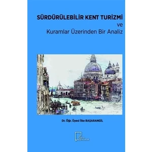 Sürdürülebilir Kent Turizmi Ve Kuramlar Üzerinden Bir Analiz - İlke Başarangil