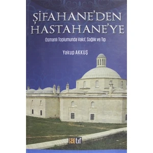 Şifahane'den Hast ahane'ye - Yakup Akkuş