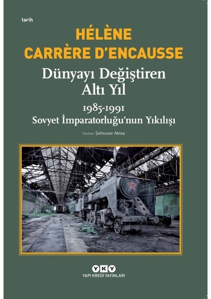 Dünyayı Değiştiren Altı Yıl 1985-1991 Sovyet İmparatorluğu’nun Yıkılışı - Helene Carrere D’Encausse