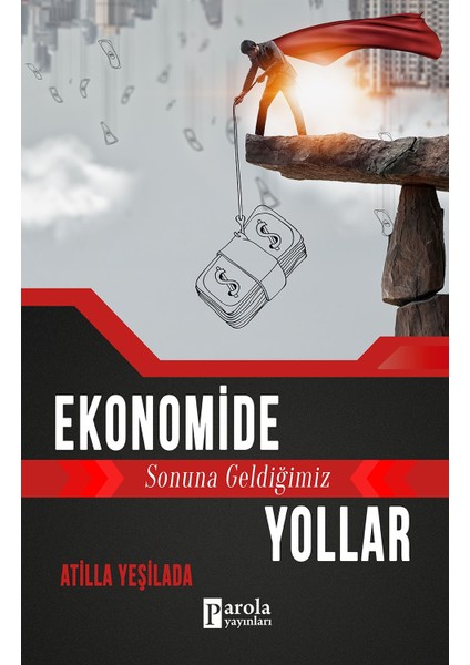 Ekonomide Sonuna Geldiğimiz Yollar - Atilla Yeşilada