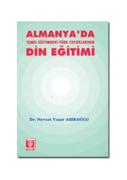 Almanya'Da Temel Eğitimdeki Türk Çocuklarının Din Eğitimi - Nevzat Yaşar Aşıkoğlu