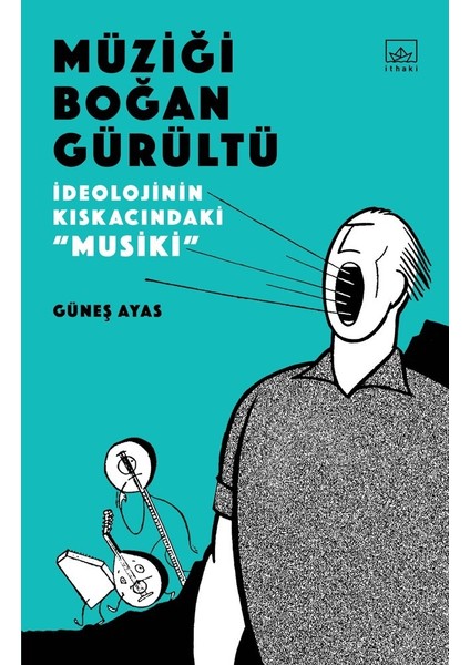 Müziği Boğan Gürültü: İdeolojinin Kıskacında “Musiki” - Güneş Ayas