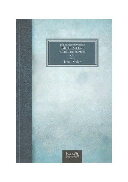 İslam Medeniyetinde Dil İlimleri Tarih ve Problemler - İsmail Güler