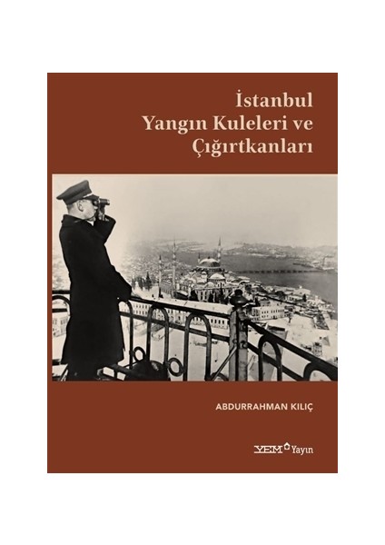 İstanbul Yangın Kuleleri Ve Çığırtkanları - Abdurrahman Kılıç