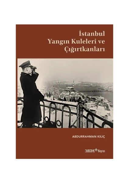 İstanbul Yangın Kuleleri Ve Çığırtkanları - Abdurrahman Kılıç