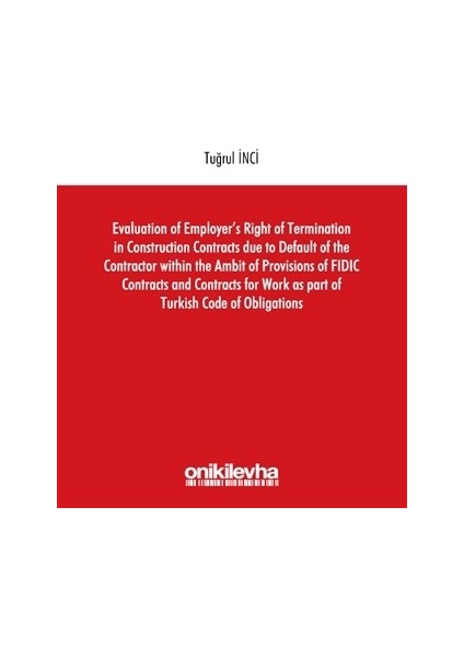 Evaluation Of Employer'S Right Of Termination İn Construction Contracts Due To Default Of The Contractor Within The Ambit Of Provisions Of Fıdıc Contracts And Contracts For Work As Part Of Turkish Cod