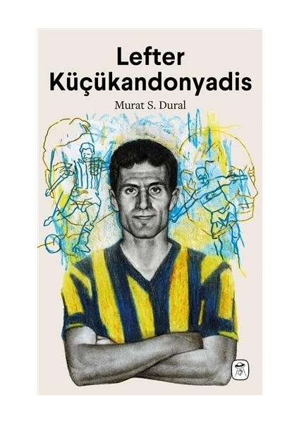 Lefter Küçükandonyadis: Efsaneler Ölmez - Murat S. Dural