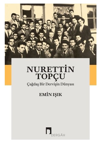 Nurettin Topçu: Çağdaş Bir Dervişin Dünyası - Emin Işık