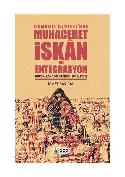 Osmanlı Devleti’nde Muhaceret, İskân Ve Entegrasyon Bursa Sancağı Örneği (18451908) - İsmet Sarıbal