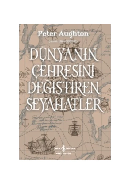 Dünyanın Çehresini Değiştiren Seyahatler - Peter Aughton