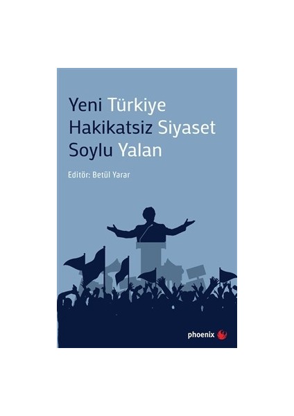 Yeni Türkiye Hakikatsiz SiyasetSoylu Yalan - Betül Yarar