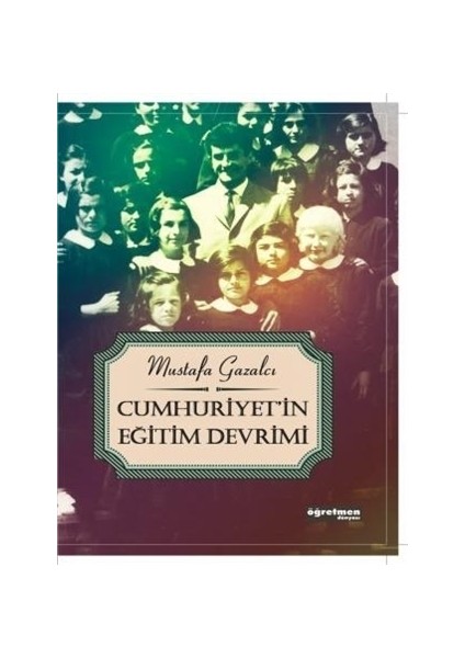 Cumhuriyet'in Eğitim Devrimi - Mustafa Gazalcı