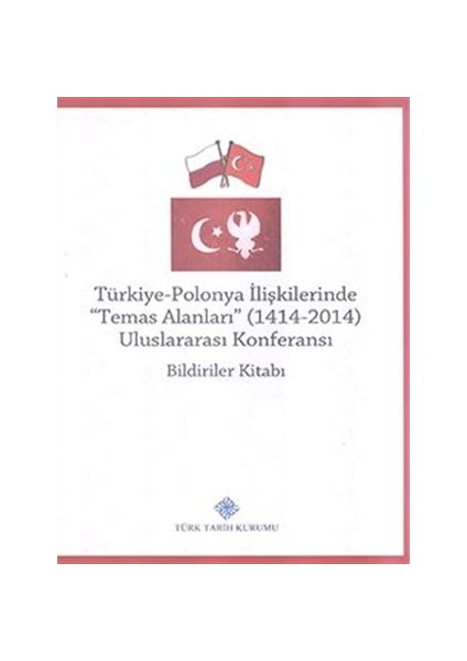 Türkiye-Polonya İlişkilerinde (Temas Alanları) 1414 - 2014 Uluslararası Konferansı Bildiriler Kitabı