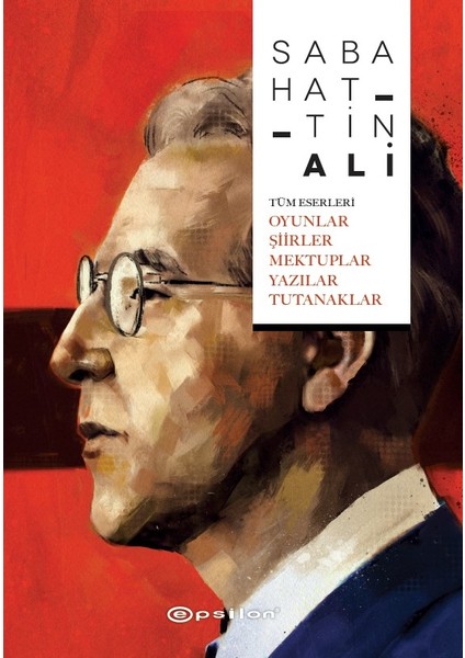 Sabahattin Ali: Tüm Eserleri Oyunlar, Şiirler, Mektuplar, Yazılar, Tutanaklar - Sabahattin Ali