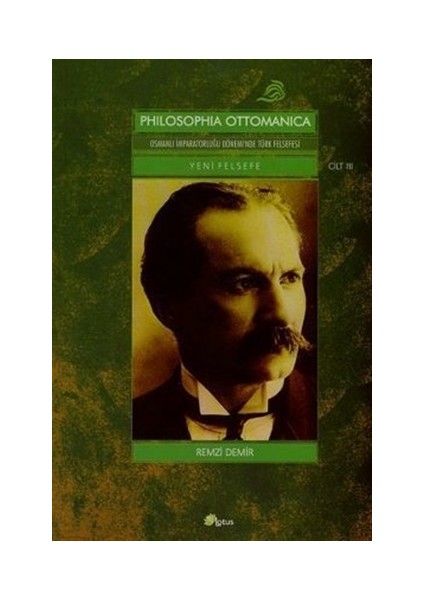 Philosophia Ottomanica: Osmanlı İmparatorluğu Dönemi’nde Türk Felsefesi Yeni Felsefe Cilt: 3 - Remzi Demir