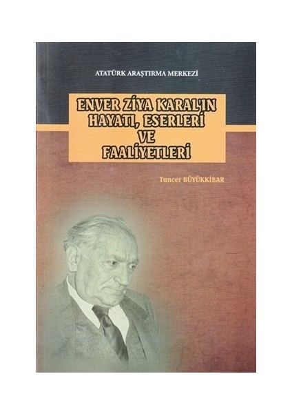 Enver Ziya Karal'ın Hayatı, Eserleri ve Faaliyetleri - Tuncer Büyükkibar