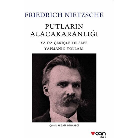 Putların Alacakaranlığı Ya Da Çekiçle Felsefe Yapmanın Yolları - Friedrich Nietzsche