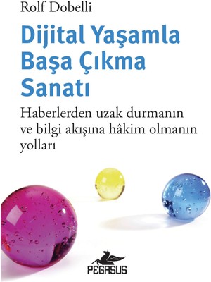 Dijital Yaşamla Başa Çıkma Sanatı: Haberlerden Uzak Durmanın ve Bilgi Akışına Hakim Olmanın Yolları - Rolf Dobelli