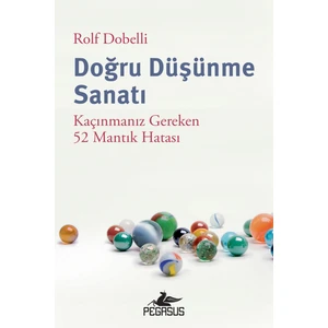 Doğru Düşünme Sanatı: Kaçınmanız Gereken 52 Mantık Hatası - Rolf Dobelli