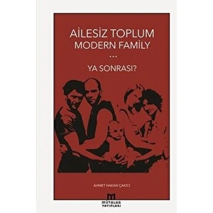 Ailesiz Toplum Modern Family Ya Sonrası?