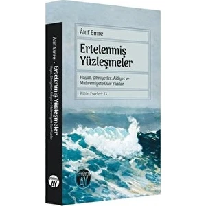 Ertelenmiş Yüzleşmeler - Hayat, Zihniyetler, Aidiyet ve Mahremiyete Dair Yazılar - Akif Emre