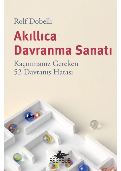 Akıllıca Davranma Sanatı: Kaçınmanız Gereken 52 Davranış Hatası - Rolf Dobelli