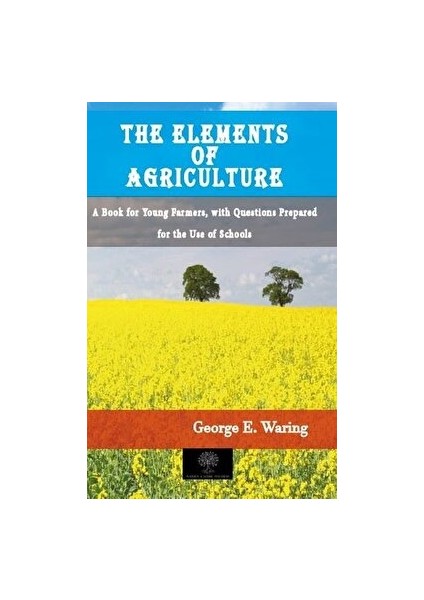 The Elements Of Agriculture - George E. Waring