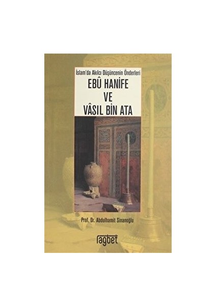 Islam'da Akılcı Düşüncenin Önderleri Ebu Hanife ve Vasıl Bin Ata - Abdulhamit Sinanoğlu