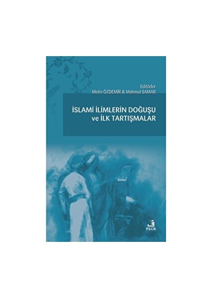 Islami Ilimlerin Doğuşu ve Ilk Tartışmalar - Abdurrezzak Tek