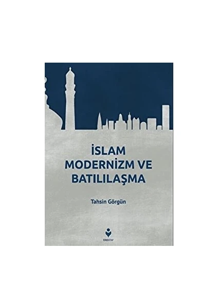 Islam Modernizm ve Batılılaşma - Tahsin Görgün