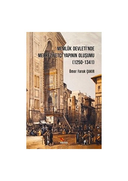 Memluk Devleti'nde Merkeziyetçi Yapının Oluşumu (1250-1341) - Ömer Faruk Çakır