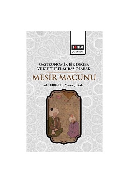 Gastronomik Bir Değer ve Kültürel Miras Olarak Mesir Macunu - Aslı Yurdakul