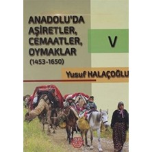Anadolu'da Aşiretler, Cemaatler, Oymaklar (1453-1650) Cilt 5 - Yusuf Halaçoğlu
