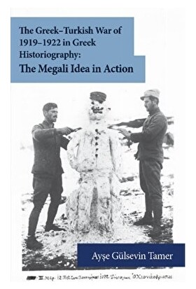 The Greek - Turkish War Of 1919-1922 In Greek Historiography: The Megali Idea In Action - Ayşe Gülsevin Tamer