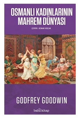 Osmanlı Kadınlarının Mahrem Dünyası - Godfrey Goodwin