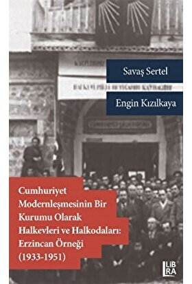 Cumhuriyet Modernleşmesinin Bir Kurumu Olarak Halkevleri ve Halkodaları: Erzincan Örneği (1913-1951) - Engin Kızılkaya