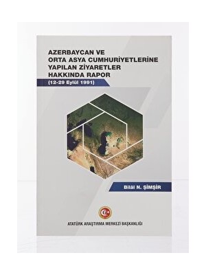 Azerbaycan ve Orta Asya Cumhuriyetlerine Yapılan Ziyaretler Hakkında Rapor (12-19 Eylül 1991) - Bilal N. Şimşir