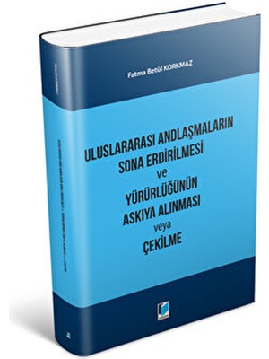 Uluslararası Andlaşmaların Sona Erdirilmesi ve Yürürlüğünün Askıya Alınması Veya Çekilme - Fatma Betül Korkmaz